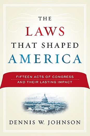 the laws that shaped america,fifteen acts of congress and their lasting impact
