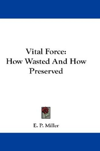 vital force,how wasted and how preserved