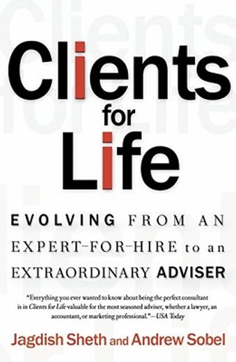 clients for life,evolving from an expert for hire to an extraordinary adviser (en Inglés)