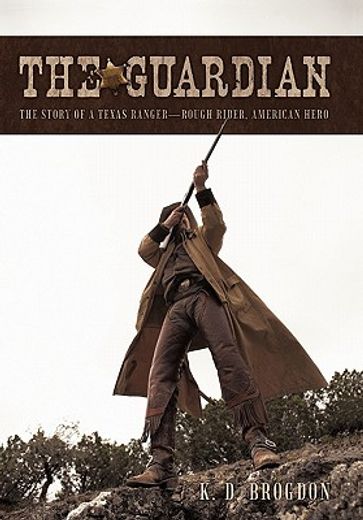 the guardian,the story of a texas ranger—rough rider, american hero