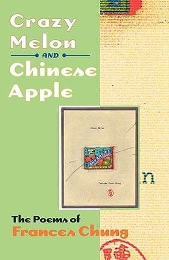 crazy melon and chinese apple,the poems of frances chung (en Inglés)