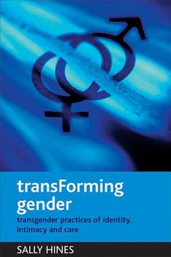 transforming gender,transgender practices of identity, intimacy and care