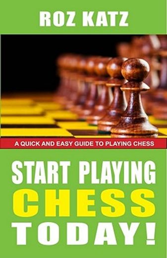 Start Playing Chess Today!: A Quick and Easy Guide to Playing Chess (en Inglés)
