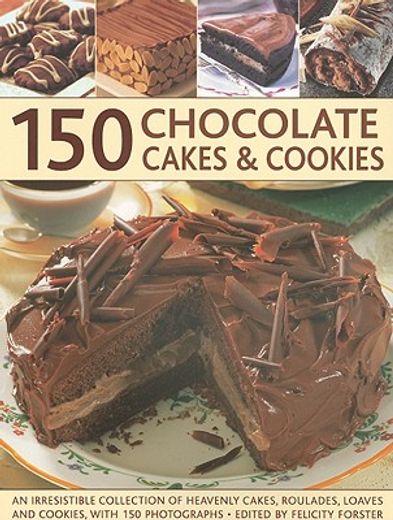 150 chocolate cakes & cookies,an irresistible collection of heavenly cakes, roulades, loaves and cookies, with 150 photographs