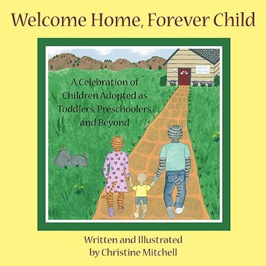 welcome home, forever child,a celebration of children adopted as toddlers, preschoolers, and beyond (en Inglés)