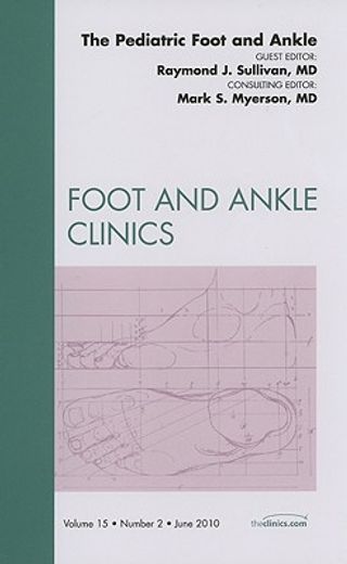 The Pediatric Foot and Ankle, an Issue of Foot and Ankle Clinics: Volume 15-2 (en Inglés)