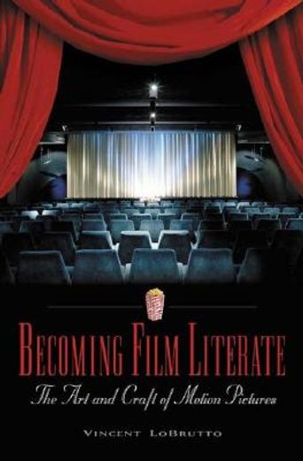 becoming film literate,the art and craft of motion pictures