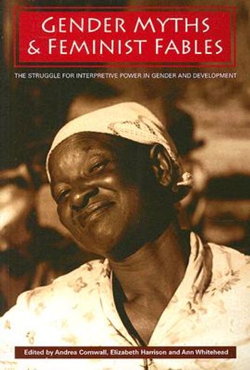 gender myths and feminist fables,the struggle for interpretive power in gender and development (in English)
