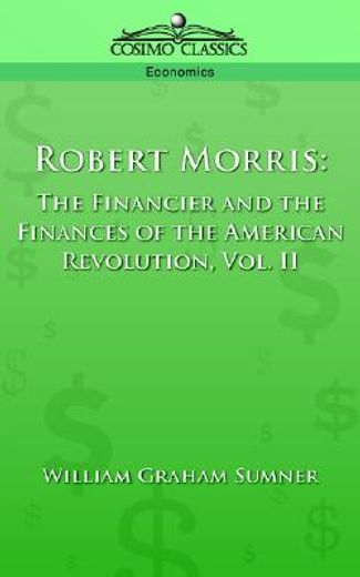 robert morris,the financier and the finances of the american revolution