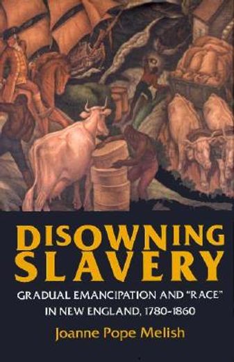 disowning slavery,gradual emancipation and ´race´ in new england, 1780-1860