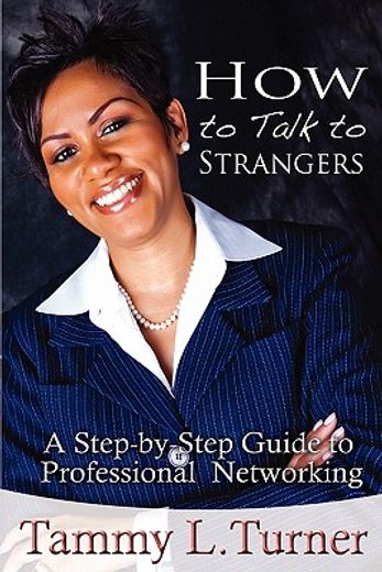 how to talk to strangers a step-by-step guide to professional networking (en Inglés)