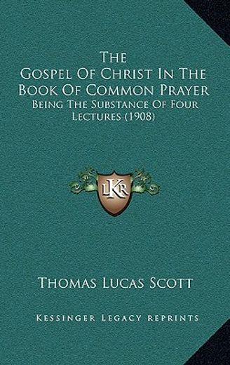 the gospel of christ in the book of common prayer: being the substance of four lectures (1908)