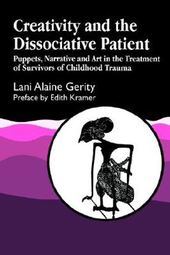 Creativity and the Dissociative Patient: Puppets, Narrative and Art in the Treatment of Survivors of Childhood Trauma (en Inglés)