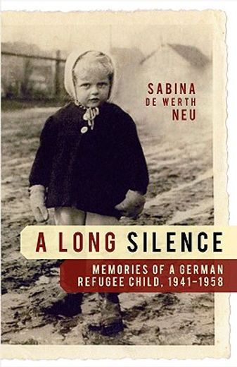 a long silence,memories of a german refugee child, 1941-1958 (in English)
