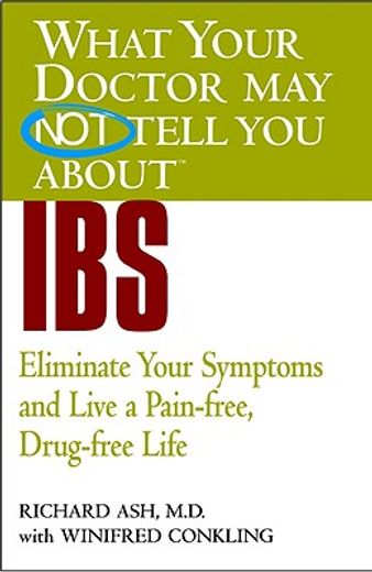 what your doctor may not tell you about ibs,eliminate your symptoms and live a pain-free, drug-free life (en Inglés)