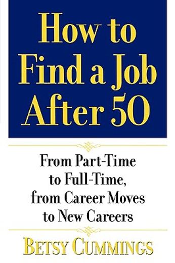 how to find a job after 50,from part-time to full-time, from career moves to new careers (en Inglés)
