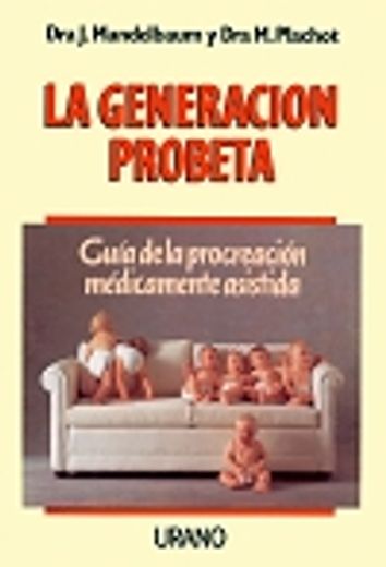 La Generación Probeta : Guía De La Procreación Médicamente Asistida