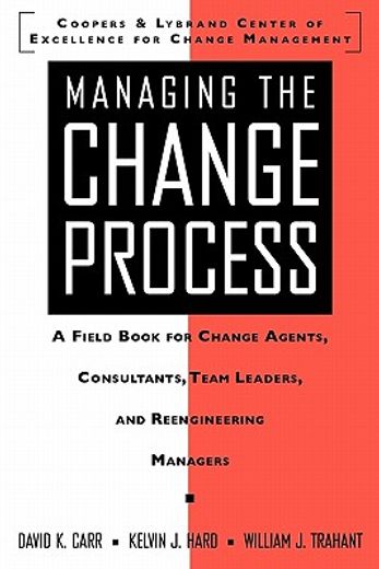 managing the change process,a fieldbook for change agents, team leaders, and reengineering managers