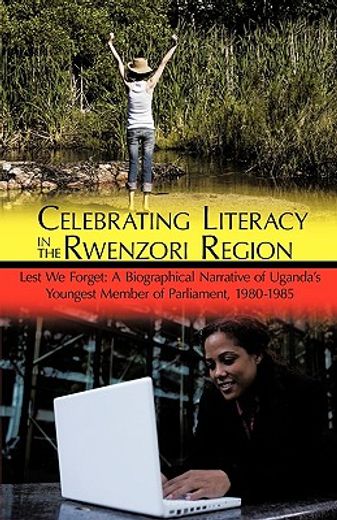 celebrating literacy in the rwenzori region,lest we forget: a biographical narrative of uganda’s youngest member of parliament, 1980-1985