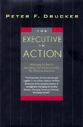the executive in action,managing for results, innovation and entrepreneurship, the effective executive