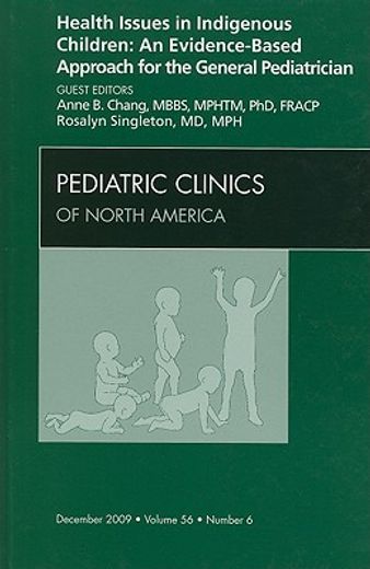 Health Issues in Indigenous Children: An Evidence Based Approach for the General Pediatrician, an Issue of Pediatric Clinics: Volume 56-6 (in English)