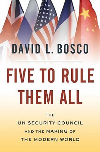 five to rule them all,the un security council and the making of the modern world