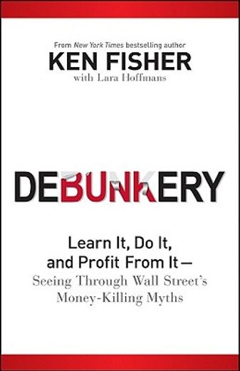 debunkery,learn it, do it, and profit from it - seeing through wall street´s money-killing myths