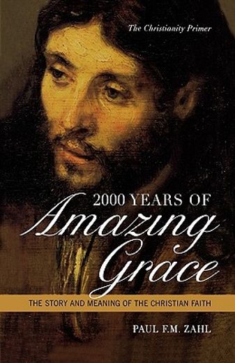2000 years of amazing grace,the story and meaning of the christian faith: the christianity primer (en Inglés)