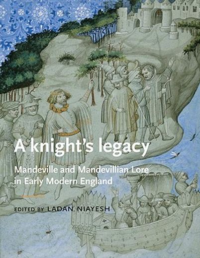 a knight`s legacy,mandeville and mandevillian lore in early modern england