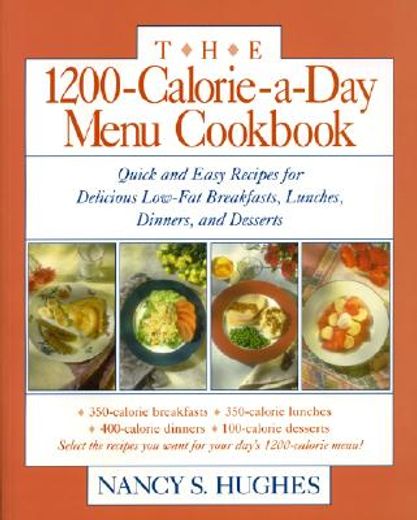the 1200-calorie-a-day menu cookbook,quick and easy recipes for delicious low-fat breakfasts, lunches, dinners, and desserts