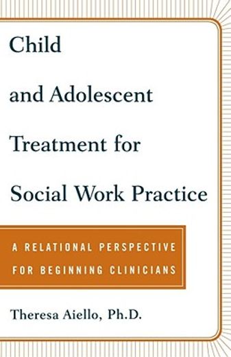 child and adolescent treatment for social work practice,a relational perspective for beginning clinicians (en Inglés)