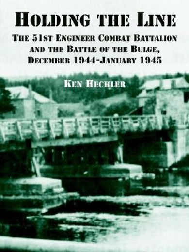 holding the line: the 51st engineer combat battalion and the battle of the bulge, december 1944-january 1945