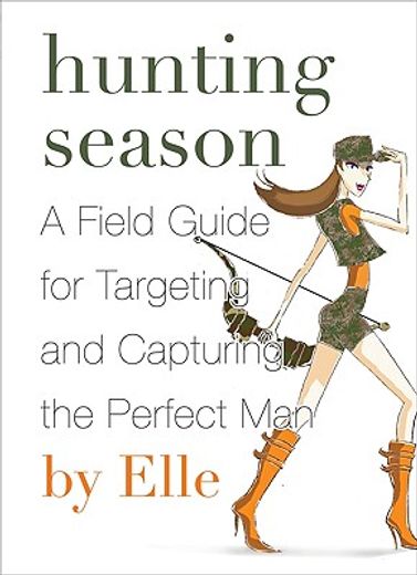 hunting season,a field guide to targeting and capturing the perfect man (en Inglés)