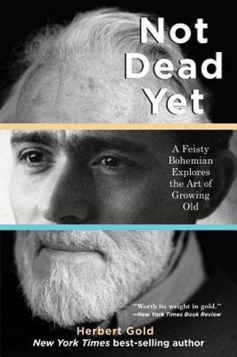 Not Dead Yet: A Feisty Bohemian Explores the Art of Growing Old (in English)