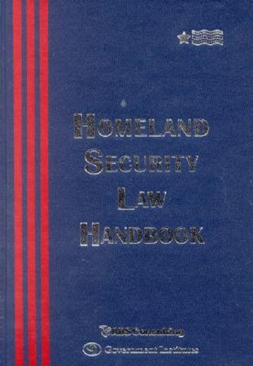 homeland security law handbook: a guide to the legal and regulatory framework (en Inglés)