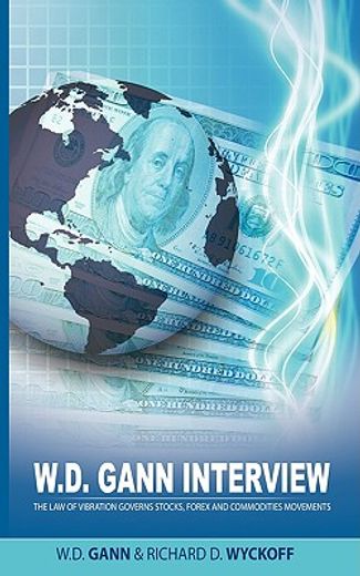 w.d. gann interview by richard d. wyckoff: the law of vibration governs stocks, forex and commodities movements (in English)