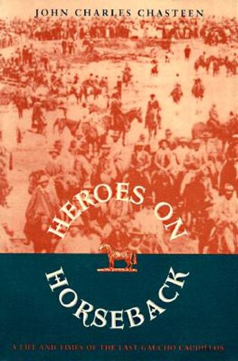 heroes on horseback: a life and times of the last gaucho caudillos (en Inglés)