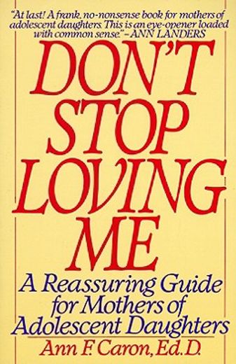 don´t stop loving me,a reassuring guide for mothers of adolescent daughters (en Inglés)