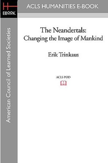 the neandertals,changing the image of mankind
