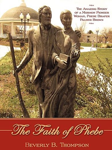 the faith of phebe,the amazing story of a mormon pioneer woman, phebe draper palmer brown