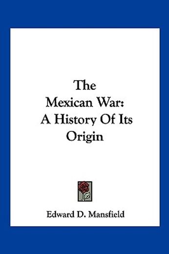 the mexican war: a history of its origin