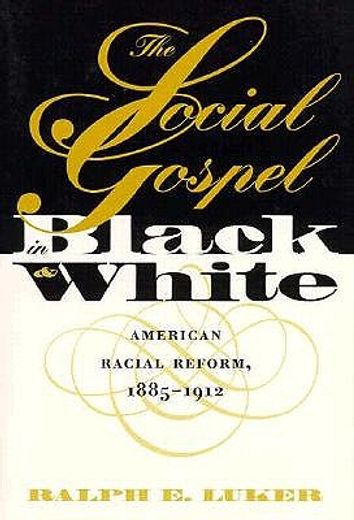 the social gospel in black and white,american racial reform, 1885-1912