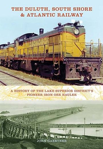 the duluth, south shore & atlantic railway,a history of the lake superior district´s pioneer iron ore hauler (en Inglés)