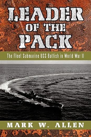 leader of the pack,the fleet submarine uss batfish in world war ii (en Inglés)