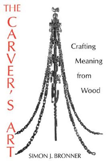 The Carver's Art: Crafting Meaning from Wood 
