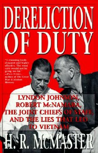 dereliction of duty,lyndon johnson, robert mcnamara, the joint chiefs of staff and the lies that led to vietnam (en Inglés)