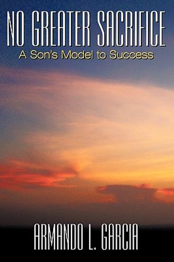 no greater sacrifice,a son´s model to success (in English)