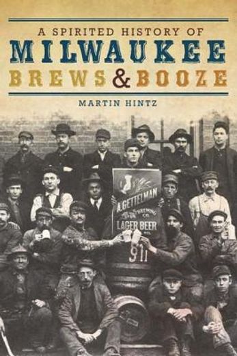 a spirited history of milwaukee brews & booze (en Inglés)