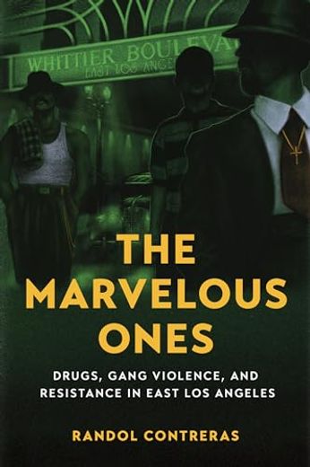 The Marvelous Ones: Drugs, Gang Violence, and Resistance in East Los Angeles (en Inglés)