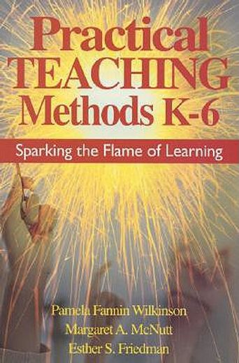 practical teaching methods k-6,sparking the flame of learning